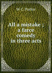 All a mistake ; a farce comedy in three acts