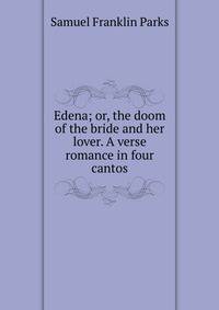 Edena; or, the doom of the bride and her lover. A verse romance in four cantos