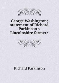 George Washington; statement of Richard Parkinson <Lincolnshire farmer>