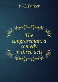 The congressman, a comedy in three acts