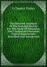 The Eleventh Yearbook Of The National Society For The Study Of Education Part I Industrial Education Typical Experiments Described And Interpreted