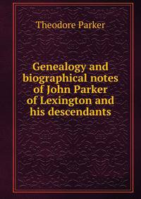 Genealogy and biographical notes of John Parker of Lexington and his descendants