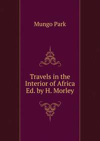 Travels in the Interior of Africa Ed. by H. Morley.