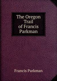The Oregon Trail of Francis Parkman