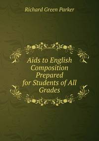 Aids to English Composition Prepared for Students of All Grades