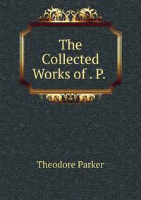 The Collected Works of . P. .