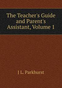 The Teacher's Guide and Parent's Assistant, Volume 1