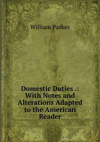 Domestic Duties .: With Notes and Alterations Adapted to the American Reader