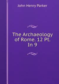 The Archaeology of Rome. 12 Pt. In 9.