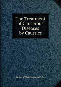 The Treatment of Cancerous Diseases by Caustics