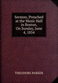 Sermon, Preached at the Music Hall in Boston, On Sunday, June 4, 1854