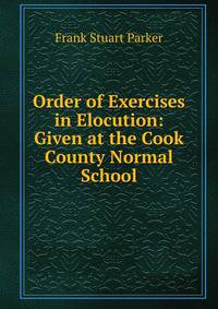 Order of Exercises in Elocution: Given at the Cook County Normal School