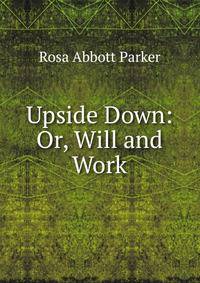 Upside Down: Or, Will and Work