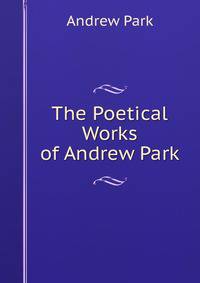 The Poetical Works of Andrew Park