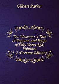 The Weavers: A Tale of England and Egypt of Fifty Years Ago, Volumes 1-2 (German Edition)