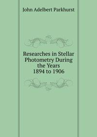 Researches in Stellar Photometry During the Years 1894 to 1906