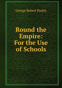 Round the Empire: For the Use of Schools