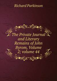 The Private Journal and Literary Remains of John Byrom, Volume 2; volume 44