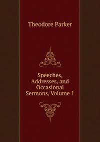 Speeches, Addresses, and Occasional Sermons, Volume 1