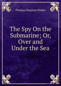 The Spy On the Submarine; Or, Over and Under the Sea