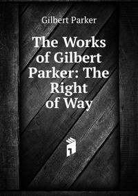 The Works of Gilbert Parker: The Right of Way