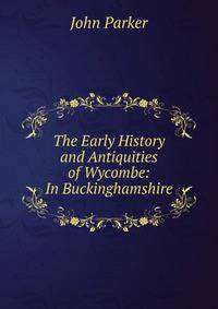 The Early History and Antiquities of Wycombe: In Buckinghamshire