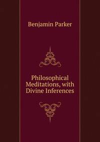 Philosophical Meditations, with Divine Inferences