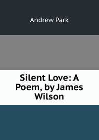 Silent Love: A Poem, by James Wilson