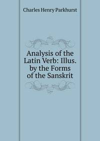 Analysis of the Latin Verb: Illus. by the Forms of the Sanskrit