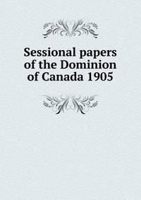 Sessional papers of the Dominion of Canada 1905
