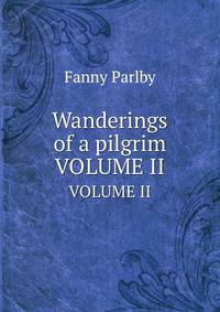 Wanderings of a pilgrim. VOLUME II