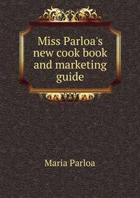 Miss Parloa's new cook book and marketing guide