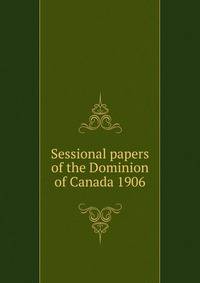 Sessional papers of the Dominion of Canada 1906