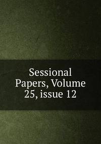Sessional Papers, Volume 25, issue 12