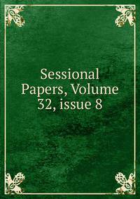 Sessional Papers, Volume 32, issue 8