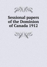 Sessional papers of the Dominion of Canada 1912