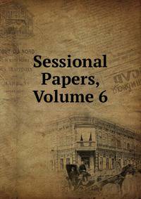 Sessional Papers, Volume 6