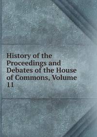 History of the Proceedings and Debates of the House of Commons, Volume 11