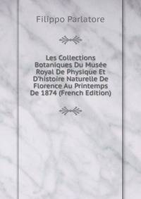 Les Collections Botaniques Du Mus?e Royal De Physique Et D'histoire Naturelle De Florence Au Printemps De 1874 (French Edition)