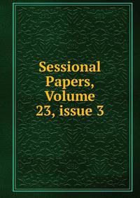 Sessional Papers, Volume 23, issue 3