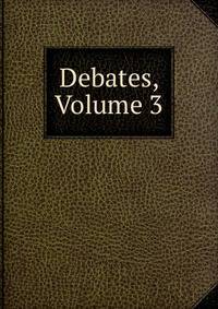 Debates, Volume 3
