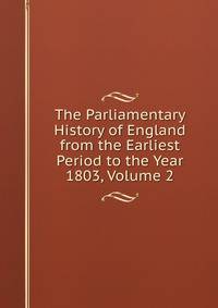 The Parliamentary History of England from the Earliest Period to the Year 1803, Volume 2