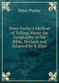 Peter Parley's Method of Telling About the Geography of the Bible, Revised and Adapted by S. Blair