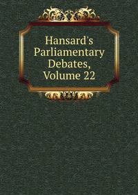 Hansard's Parliamentary Debates, Volume 22