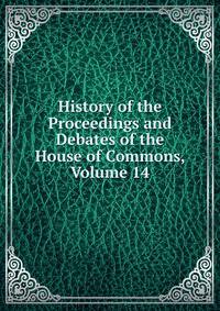 History of the Proceedings and Debates of the House of Commons, Volume 14
