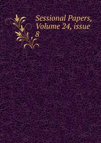 Sessional Papers, Volume 24, issue 8