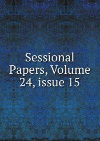 Sessional Papers, Volume 24, issue 15