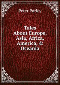 Tales About Europe, Asia, Africa, America, &amp; Oceania