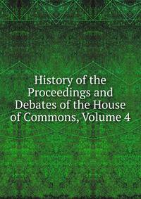 History of the Proceedings and Debates of the House of Commons, Volume 4