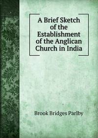 A Brief Sketch of the Establishment of the Anglican Church in India